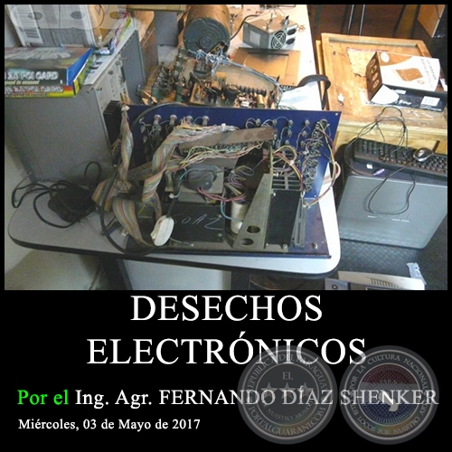 DESECHOS ELECTRÓNICOS - Ing. Agr. FERNANDO DÍAZ SHENKER - Miércoles, 03 de Mayo de 2017